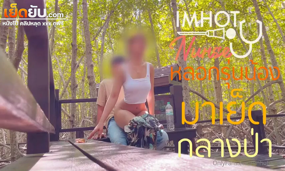 คริปหลุด Onlyfans น้องนินิว imhotnurse พารุ่นน้องมาเที่ยวป่า เกิดเงี่ยนเลยเอาท์ดอร์กลางป่า ขย่มให้จนน้ำแตก